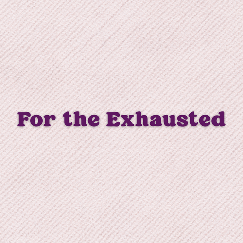 A Prayer For The Exhausted