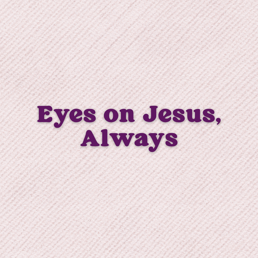 Eyes on Jesus, Always