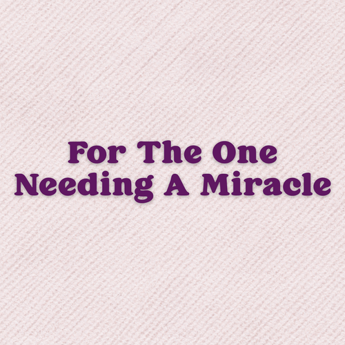 A Prayer For The One Needing A Miracle