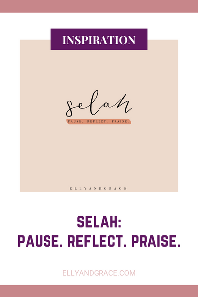 Selah: Pause. Reflect. Praise.
