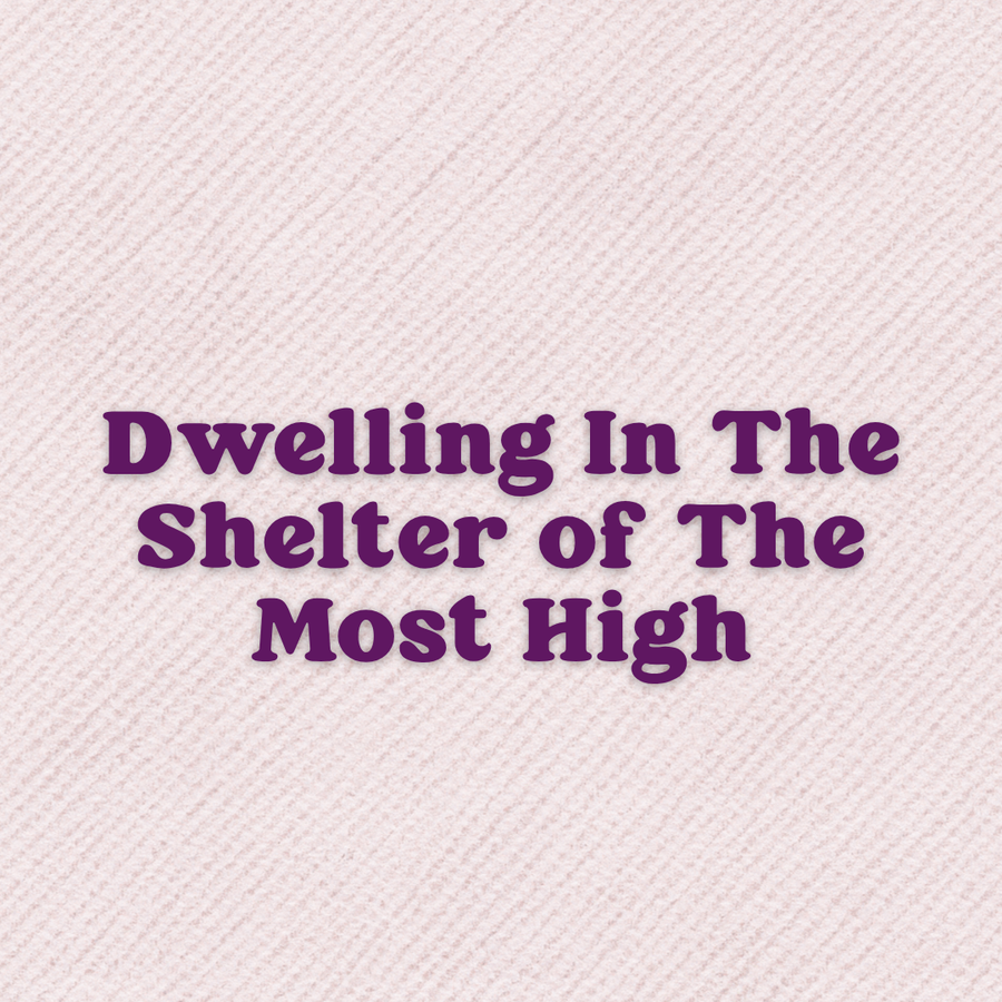 Dwelling In The Shelter of The Most High