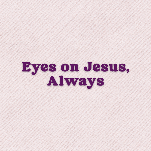 Eyes on Jesus, Always