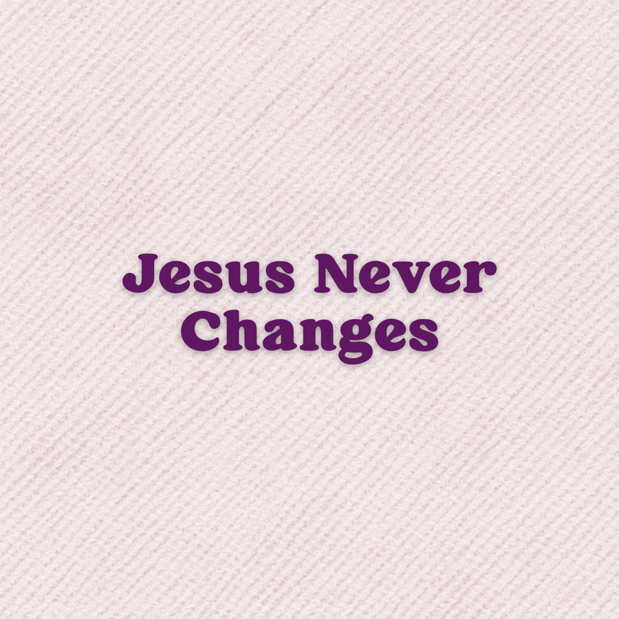 Jesus Never Changes