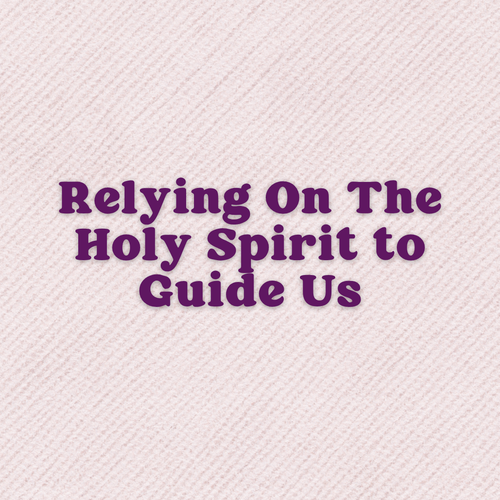 A Prayer For Relying On The Holy Spirit To Guide Us