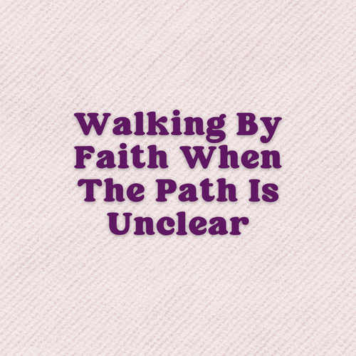 A Prayer For Walking By Faith When The Path Is Unclear
