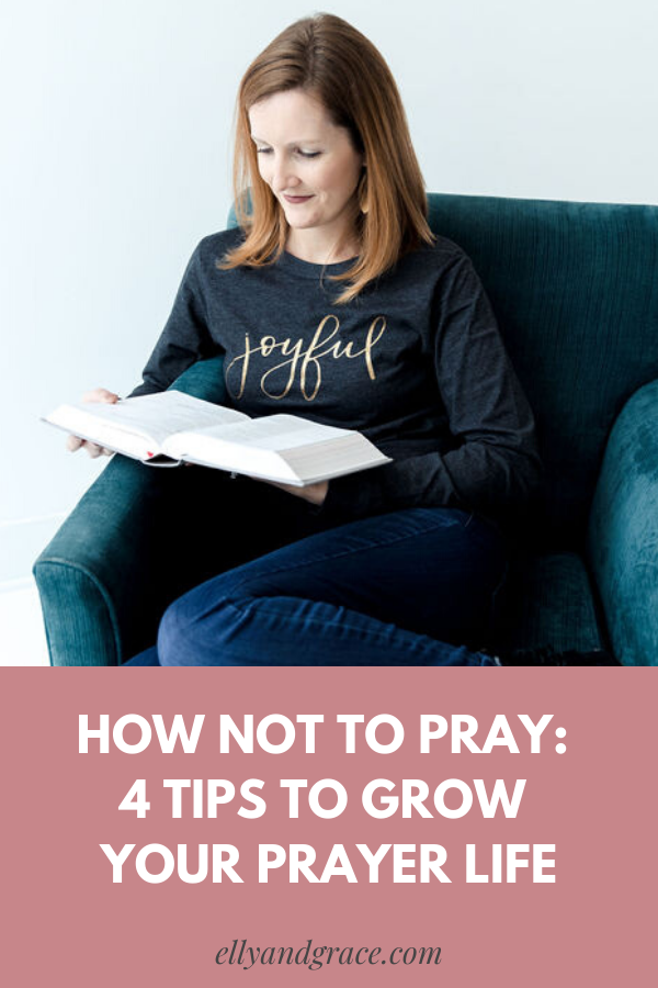 How NOT to Pray: 4 Tips to Grow Your Prayer Life