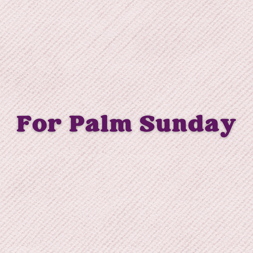 A Prayer For Palm Sunday