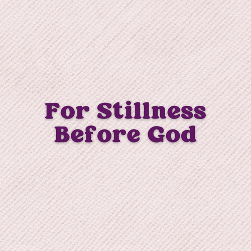 A Prayer For Stillness Before God