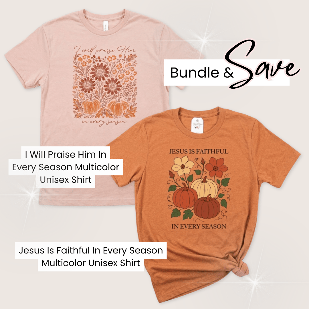 Elly and Grace Bundle 2-PC Fall Multicolor Shirt Bundle: I Will Praise Him In Every Season Multicolor Unisex Shirt + Jesus Is Faithful In Every Season Multicolor Unisex Shirt