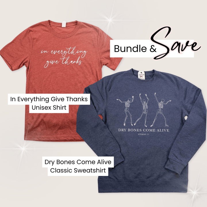Elly and Grace Bundle 2-PC Fall Shirt & Sweatshirt Bundle: Dry Bones Come Alive Classic Sweatshirt + Give Thanks Unisex Shirt
