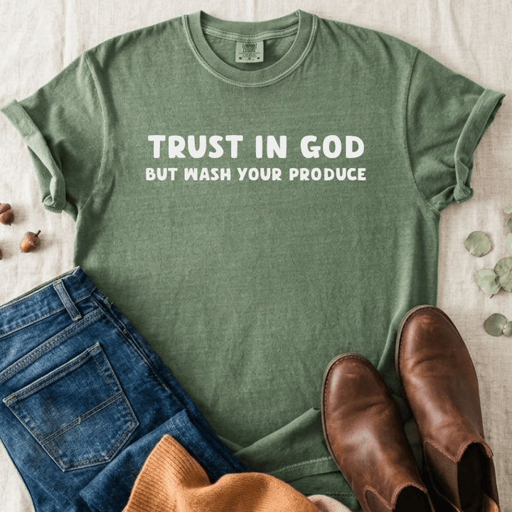 ellyandgrace 1717 Trust in God, But Wash Your Produce Comfort Color Unisex Shirt