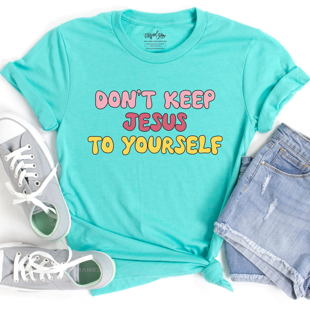 ellyandgrace 3001C Don't Keep Jesus To Yourself Multicolor Unisex Shirt