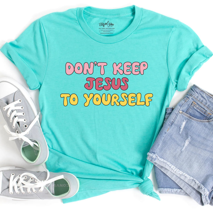 ellyandgrace 3001C Don't Keep Jesus To Yourself Multicolor Unisex Shirt