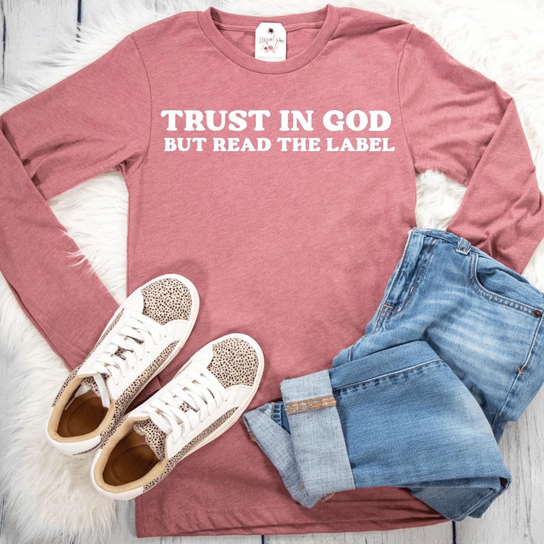 ellyandgrace 3501 Trust In God But Read The Label Longsleeve Shirt