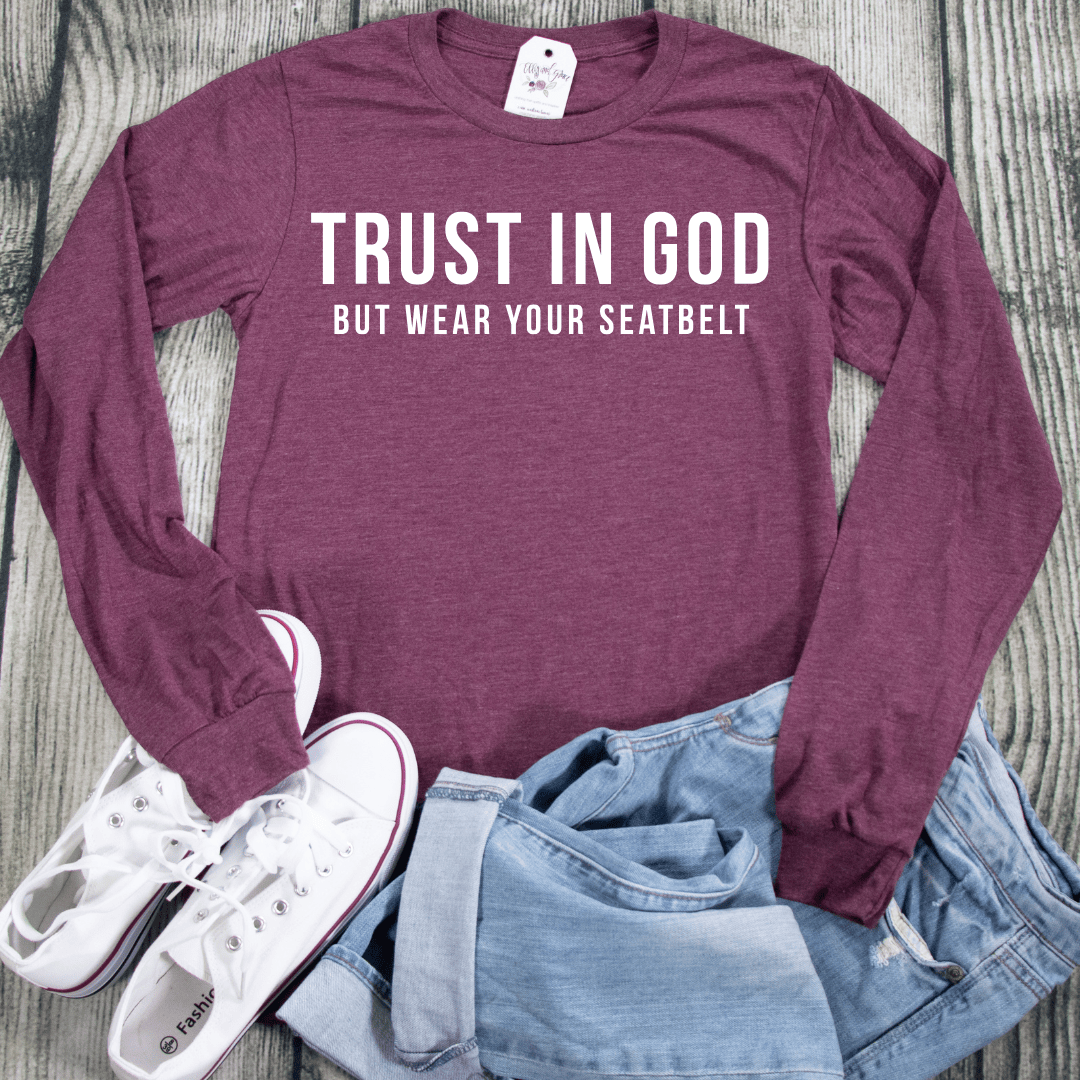 ellyandgrace 3501 Trust In God But Wear Your Seatbelt Crew Longsleeve Shirt