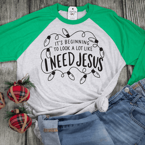 It's Beginning To Look A Lot Like I Need Jesus Raglan