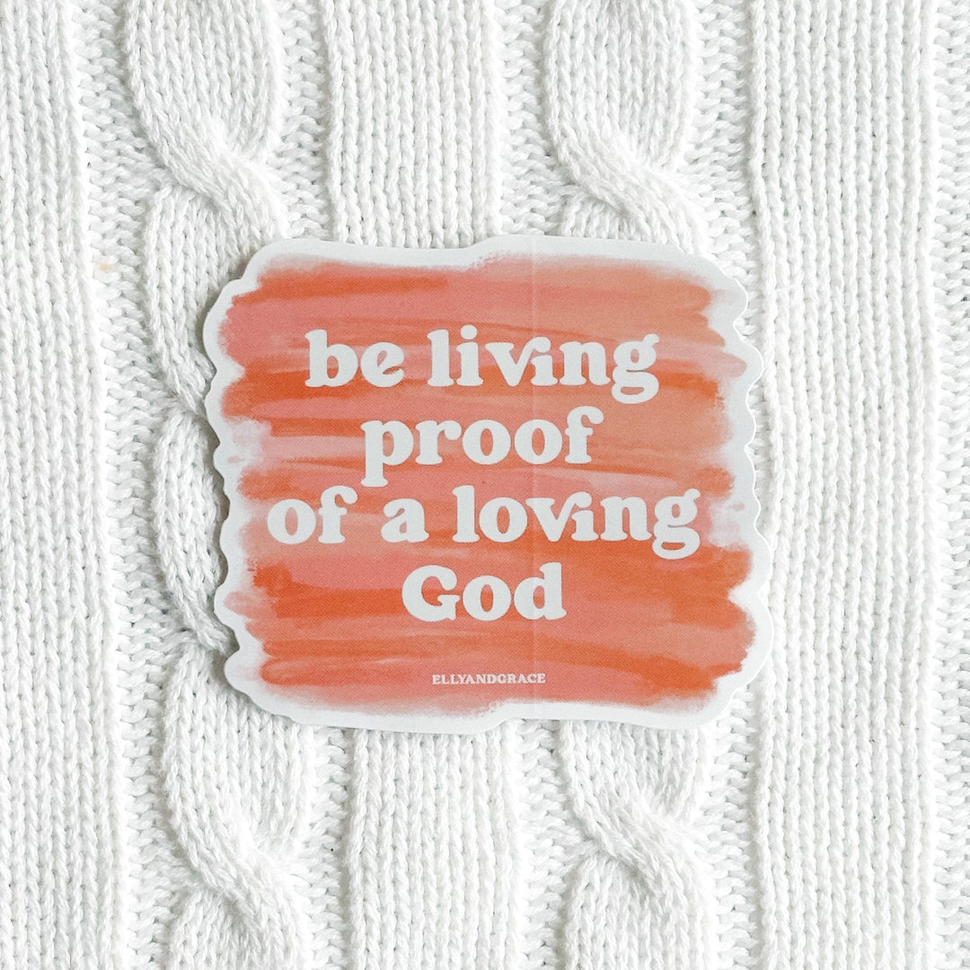 ellyandgrace Single Sticker Be Living Proof Of A Loving God Sticker