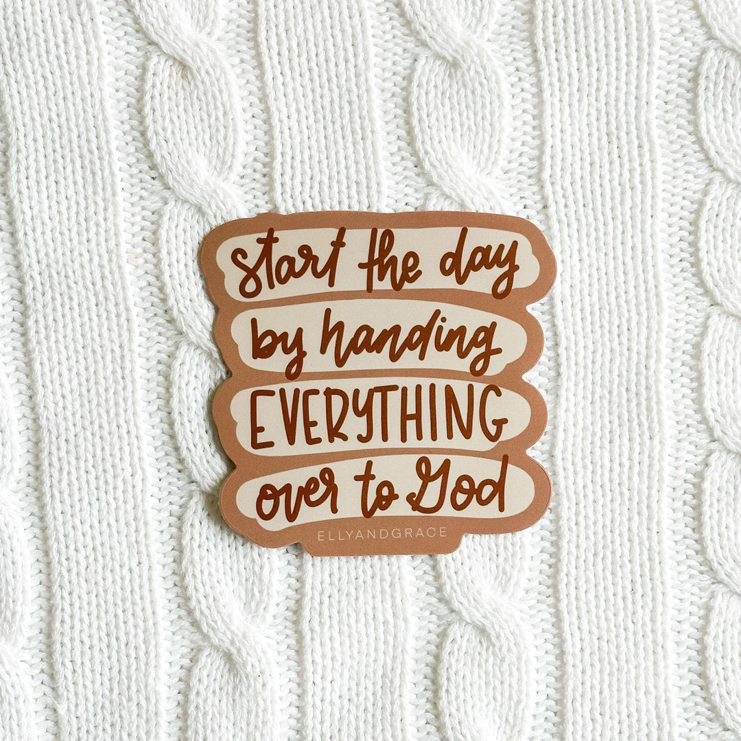 ellyandgrace Single Sticker Start The Day By Handing Everything To God Sticker